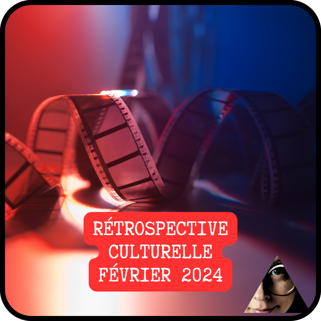 Rétrospective culturelle (Février 2024)